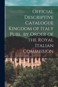 Official Descriptive Catalogue Kingdom of Italy Publ. by Order of the Royal Italian Commission