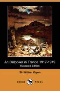 An Onlooker in France 1917-1919 (Illustrated Edition) (Dodo Press)