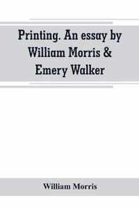 Printing. An essay by William Morris & Emery Walker. From Arts & crafts essays by members of the Arts and Crafts Exhibition Society