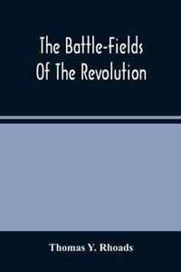 The Battle-Fields Of The Revolution: Comprising Descriptions Of The Principal Battles, Sieges, And Other Events Of The War Of Independence