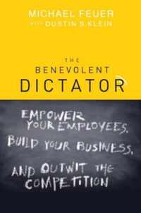 The Benevolent Dictator - Empower Your Employees, Build Your Business, and Outwit the Competition
