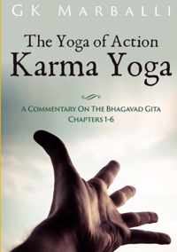 The Yoga Of Action (Karma Yoga) - A Commentary On The Bhagavad Gita Chapters 1-6