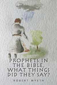 Prophets in the Bible, What Things Did They Say?