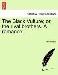 The Black Vulture; Or, the Rival Brothers. a Romance.