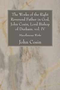 The Works Of The Right Reverend Father In God, John Cosin, Lord Bishop Of Durham