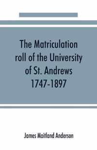 The matriculation roll of the University of St. Andrews, 1747-1897