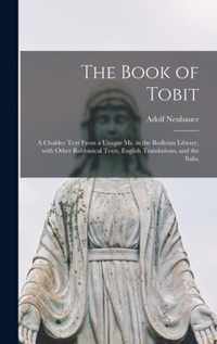 The Book of Tobit; a Chaldee Text From a Unique Ms. in the Bodleian Library, With Other Rabbinical Texts, English Translations, and the Itala;