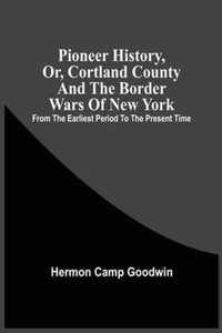 Pioneer History, Or, Cortland County And The Border Wars Of New York