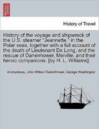 History of the Voyage and Shipwreck of the U.S. Steamer Jeannette, in the Polar Seas, Together with a Full Account of the Death of Lieutenant de Long, and the Rescue of Danenhower, Melville, and Their Heroic Companions. [By H. L. Williams].