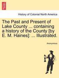 The Past and Present of Lake County ... containing a history of the County [by E. M. Haines]: ... Illustrated.