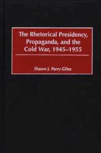 The Rhetorical Presidency, Propaganda, and the Cold War, 1945-1955