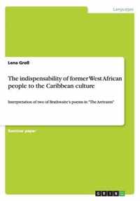 The indispensability of former West African people to the Caribbean culture: Interpretation of two of Brathwaite's poems in The Arrivants