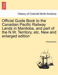 Official Guide Book to the Canadian Pacific Railway Lands in Manitoba, and Part of the N.W. Territory, Etc. New and Enlarged Edition