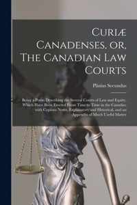Curiae Canadenses, or, The Canadian Law Courts [microform]