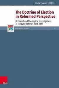 The Doctrine of Election in Reformed Perspective: Historical and Theological Investigations of the Synod of Dordt 1618-1619