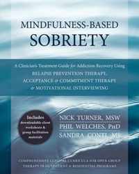 Mindfulness-Based Sobriety : A Clinician's Treatment Guide for Addiction Recovery Using Relapse Prevention Therapy, Acceptance and Commitment Therapy, and Motivational Interviewing