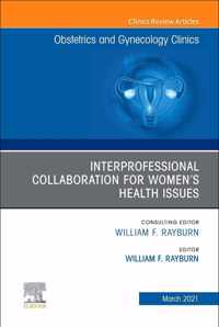 Interprofessional Collaboration for Women's Health Issues, An Issue of Obstetrics and Gynecology Clinics