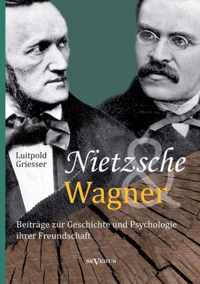 Nietzsche und Wagner - Beitrage zur Geschichte und Psychologie ihrer Freundschaft