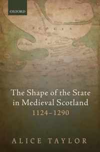 The Shape of the State in Medieval Scotland, 1124-1290