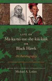 Life of Ma-ka-tai-me-she-kia-kiak, or Black Hawk