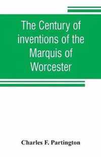 The century of inventions of the Marquis of Worcester. From the original ms. with historical and explanatory notes and a biographical memoir