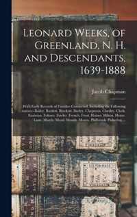 Leonard Weeks, of Greenland, N. H. and Descendants, 1639-1888: With Early Records of Families Connected, Including the Following Names