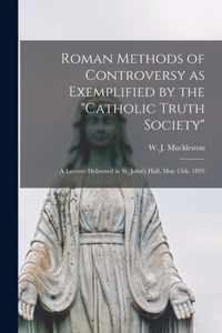 Roman Methods of Controversy as Exemplified by the Catholic Truth Society [microform]