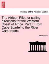 The African Pilot, or Sailing Directions for the Western Coast of Africa. Part I. from Cape Spartel to the River Cameroons
