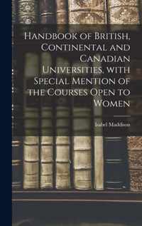 Handbook of British, Continental and Canadian Universities, With Special Mention of the Courses Open to Women [microform]
