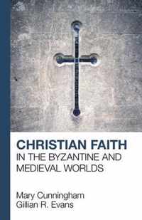 Christian Faith in the Byzantine and Medieval Worlds