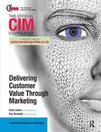 CIM Coursebook: Delivering Customer Value Through Marketing