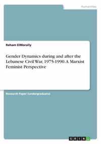 Gender Dynamics during and after the Lebanese Civil War, 1975-1990. A Marxist Feminist Perspective