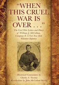 When This Cruel War Is Over . . . The Civil War Letters and Diary of William J. McCollum, Company F, 123rd New York Volunteer Infantry
