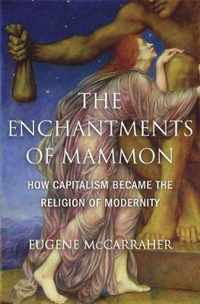 The Enchantments of Mammon  How Capitalism Became the Religion of Modernity