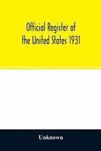 Official register of the United States 1931; Containing a list of Persons Occupying administrative and Supervisory Positions in each Executive, and Judicial Department of the Government, including the District of Columbia