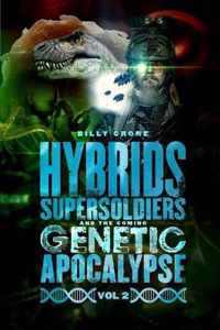 Hybrids, Super Soldiers & the Coming Genetic Apocalypse Vol.2