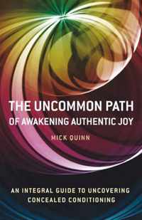 Uncommon Path, The  Awakening Authentic Joy: an integral guide to uncovering concealed conditioning