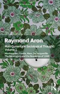 Main Currents in Sociological Thought: Volume One: Montesquieu, Comte, Marx, De Tocqueville