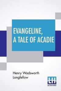 Evangeline, A Tale Of Acadie