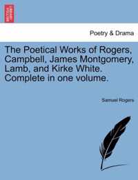 The Poetical Works of Rogers, Campbell, James Montgomery, Lamb, and Kirke White. Complete in one volume.