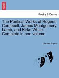 The Poetical Works of Rogers, Campbell, James Montgomery, Lamb, and Kirke White. Complete in one volume.