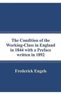 The Condition of the Working-Class in England in 1844 with a Preface written in 1892