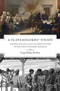 A Slaveholders Union - Slavery, Politics, and the Constitution in the Early American Republic