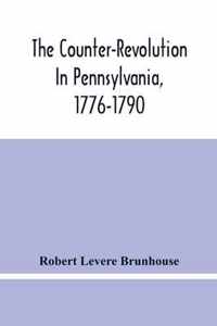 The Counter-Revolution In Pennsylvania, 1776-1790