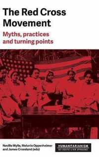 The Red Cross Movement Myths, Practices and Turning Points Humanitarianism Key Debates and New Approaches
