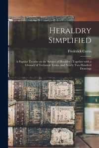 Heraldry Simplified: a Popular Treatise on the Subject of Heraldry