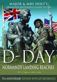 Major  Mrs Holt's Definitive Battlefield Guide to the DDay Normandy Landing Beaches 75th Anniversary Edition with GPS References Holt's Battlefield Guidebooks