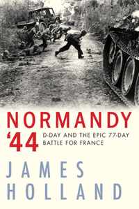 Normandy &apos;44: D-Day and the Epic 77-Day Battle for France