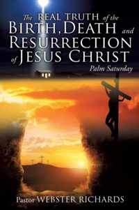 The REAL TRUTH of the BIRTH, DEATH and RESURRECTION of JESUS CHRIST