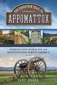 The Forgotten Trail to Appomattox: Hidden Civil War Sites and Destinations Across America